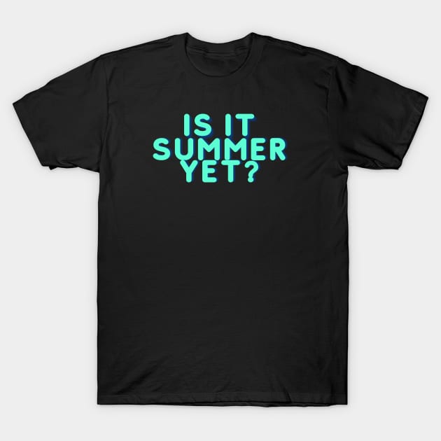 IS IT SUMMER YET? T-Shirt by EmoteYourself